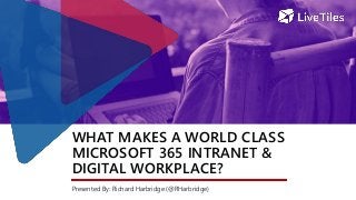 WHAT MAKES A WORLD CLASS
MICROSOFT 365 INTRANET &
DIGITAL WORKPLACE?
Presented By: Richard Harbridge (@RHarbridge)
 