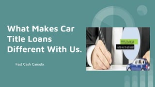 What Makes Car
Title Loans
Different With Us.
Fast Cash Canada
 