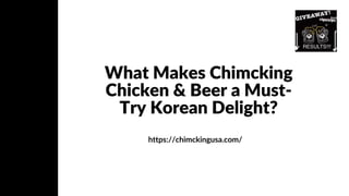 What Makes Chimcking
Chicken & Beer a Must-
Try Korean Delight?
https://chimckingusa.com/
 