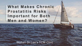 What Makes Chronic
Prostatitis Risks
Important for Both
Men and Women?
Wuhan Dr.Lee’s TCM Clinc
 