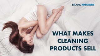 WHAT MAKES
CLEANING
PRODUCTS SELL
 