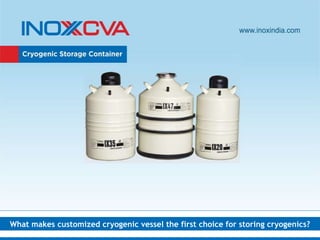 What makes customized cryogenic vessel the first choice for storing cryogenics?
 