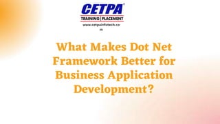 What Makes Dot Net
Framework Better for
Business Application
Development?
www.cetpainfotech.co
m
 