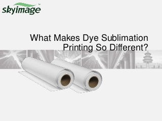 What Makes Dye Sublimation
Printing So Different?
 