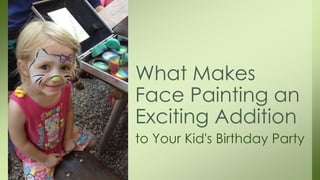 to Your Kid's Birthday Party
What Makes
Face Painting an
Exciting Addition
 