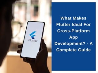 What Makes
Flutter Ideal For
Cross-Platform
App
Development? - A
Complete Guide
 