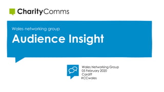 Wales networking group
Audience Insight
Wales Networking Group
05 February 2020
Cardiff
#CCwales
 