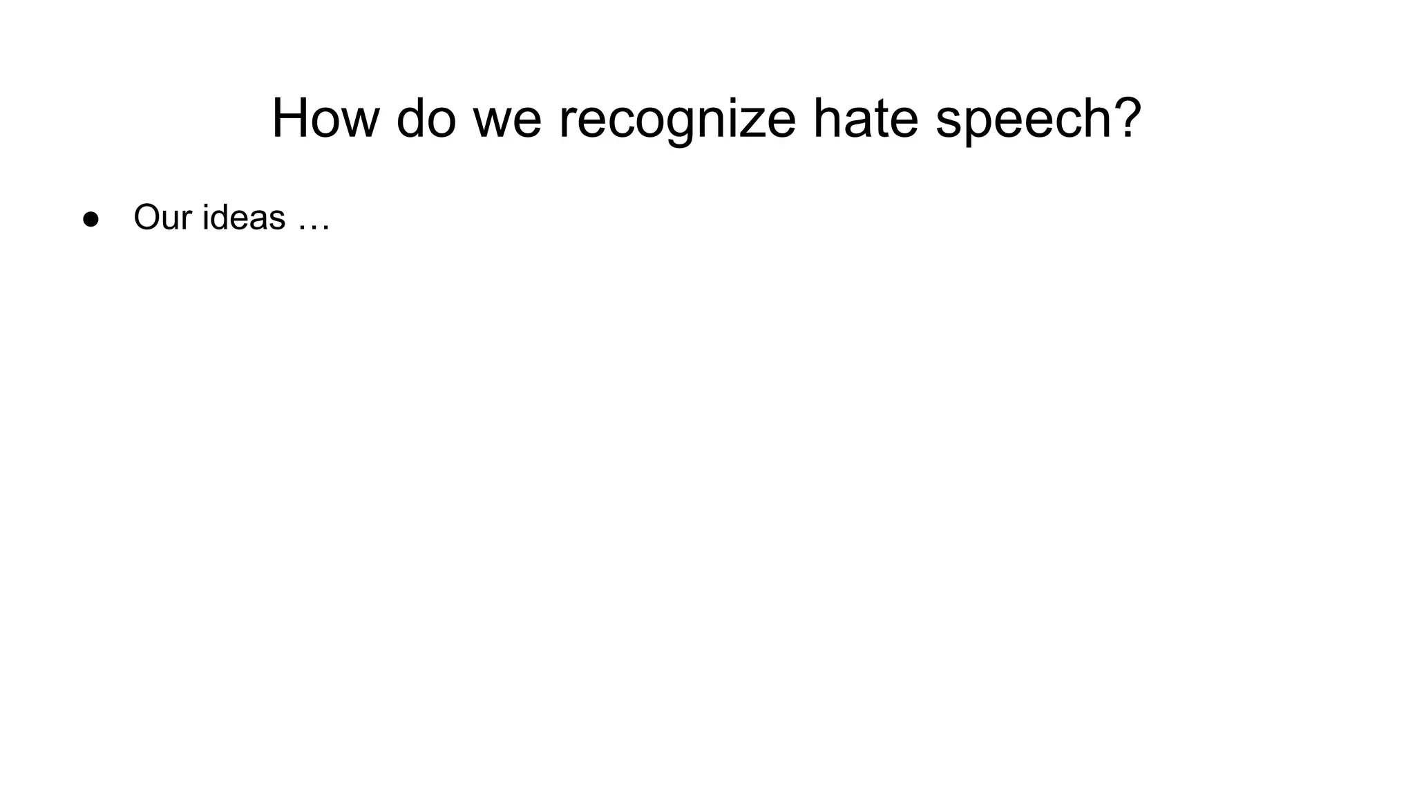 How do we recognize hate speech?
● Our ideas …
 