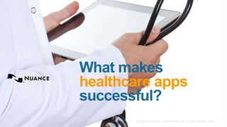 What makes 
healthcare apps 
successful? 
© 2002-2014 Nuance Communications, Inc. All rights reserved. Page 1 
 