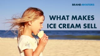 WHAT MAKES
ICE CREAM SELL
 