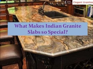 What Makes Indian Granite
Slabs so Special?
 