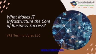What Makes IT
Infrastructure the Core
of Business Success?
VRS Technologies LLC
www.vrstech.com
 