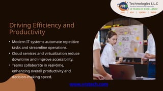Driving Efficiency and
Productivity
• Modern IT systems automate repetitive
tasks and streamline operations.
• Cloud servi...