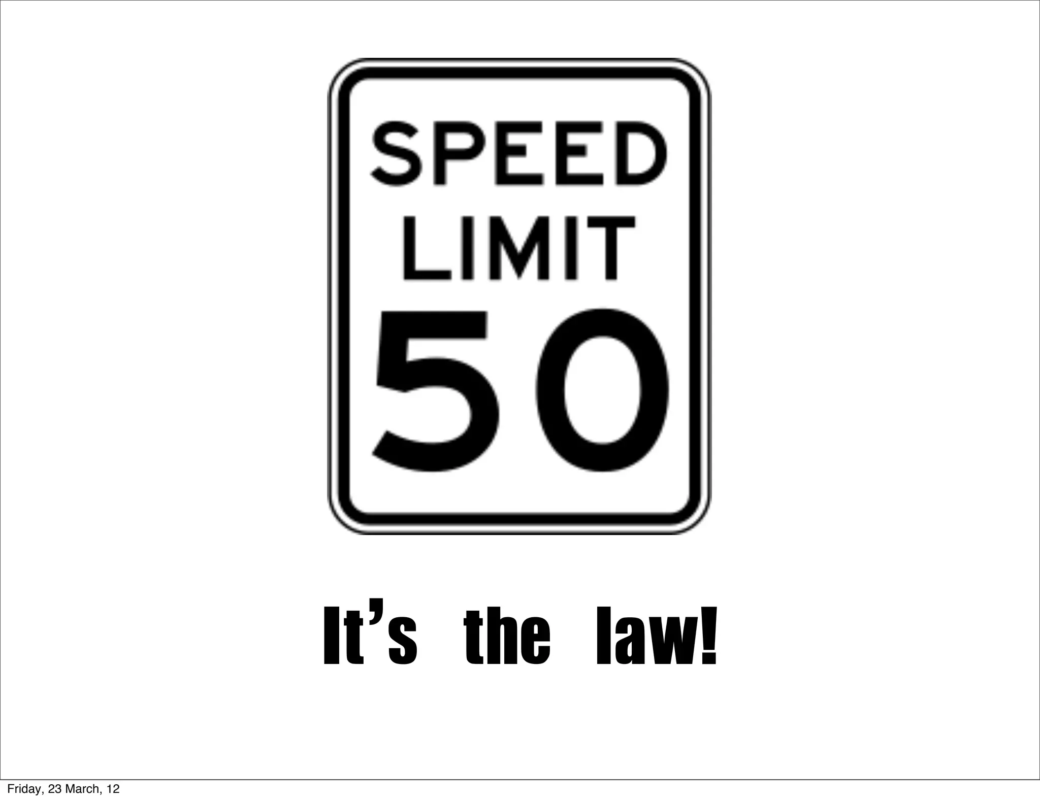 It’s	 the	 law!
Friday, 23 March, 12
 