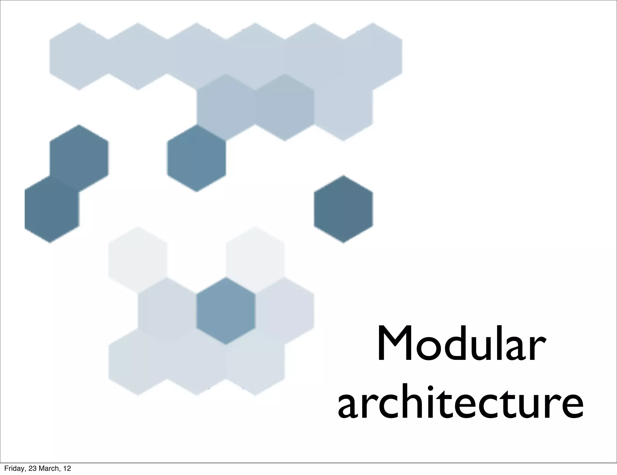 Modular
                       architecture
Friday, 23 March, 12
 