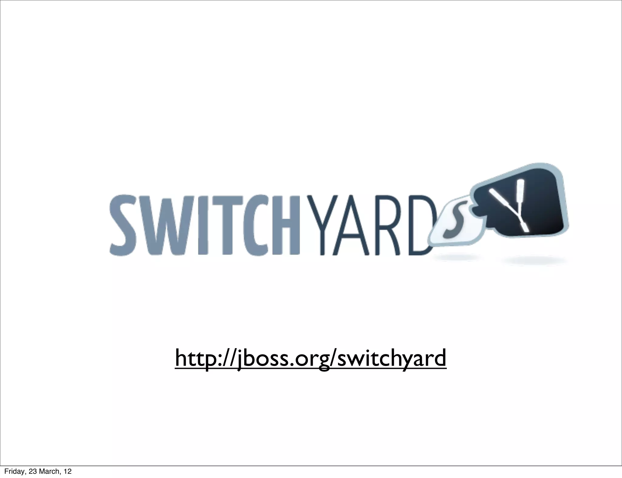 http://jboss.org/switchyard



Friday, 23 March, 12
 