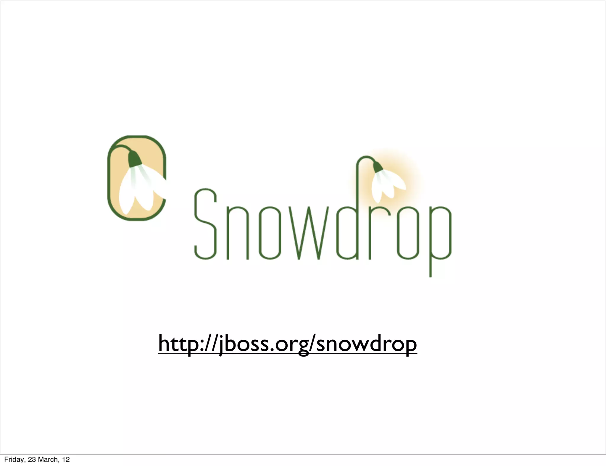 http://jboss.org/snowdrop



Friday, 23 March, 12
 