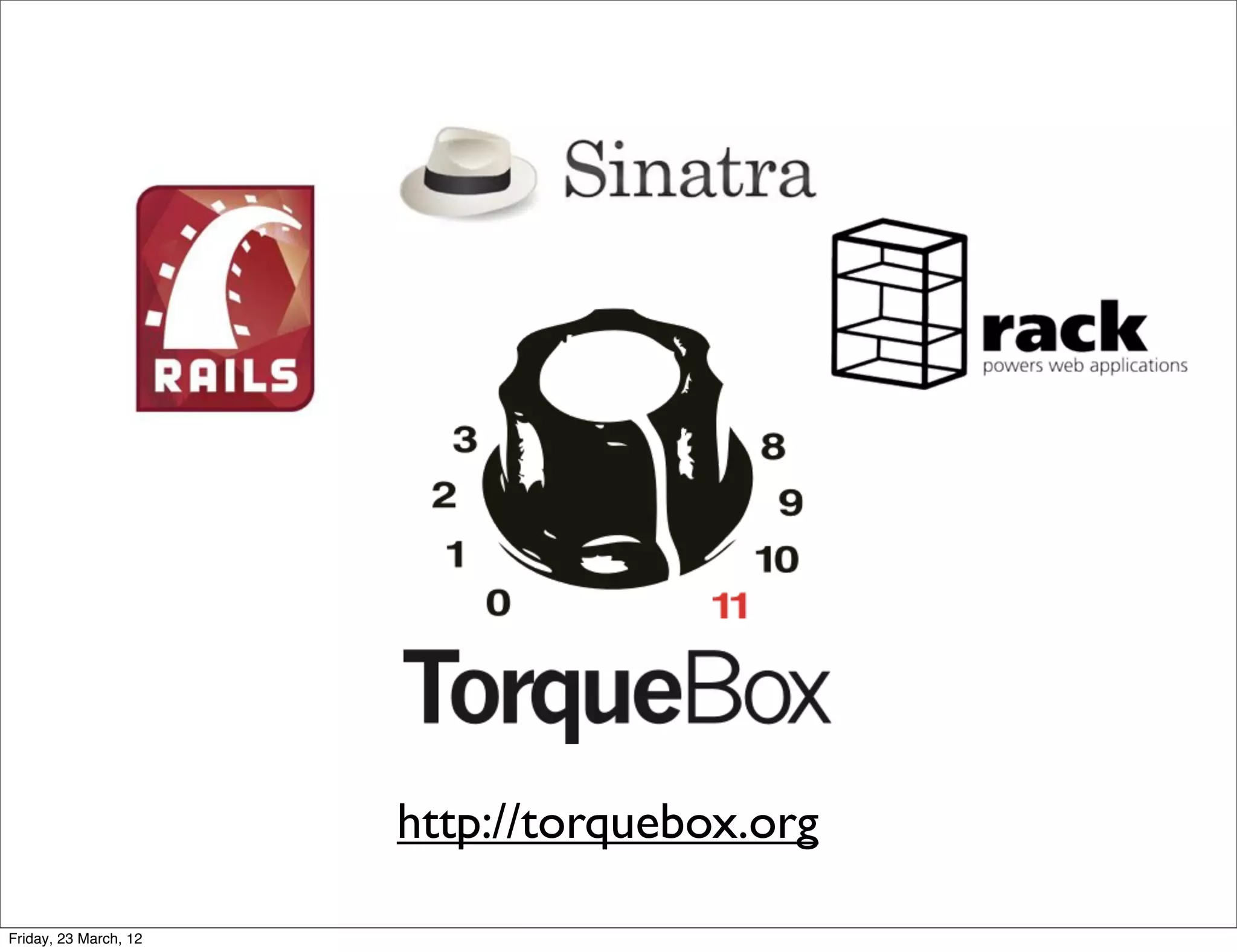 http://torquebox.org

Friday, 23 March, 12
 