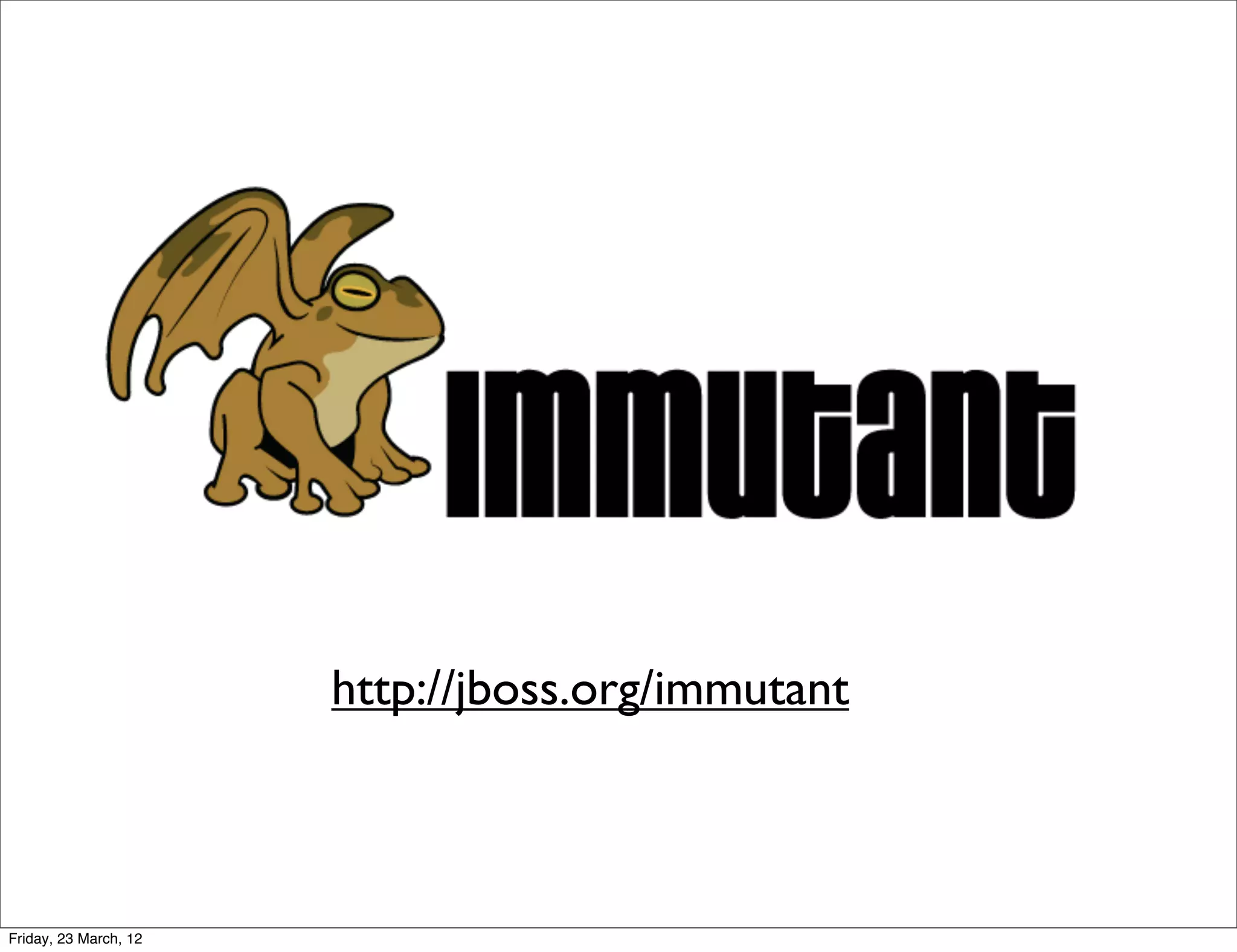 http://jboss.org/immutant



Friday, 23 March, 12
 