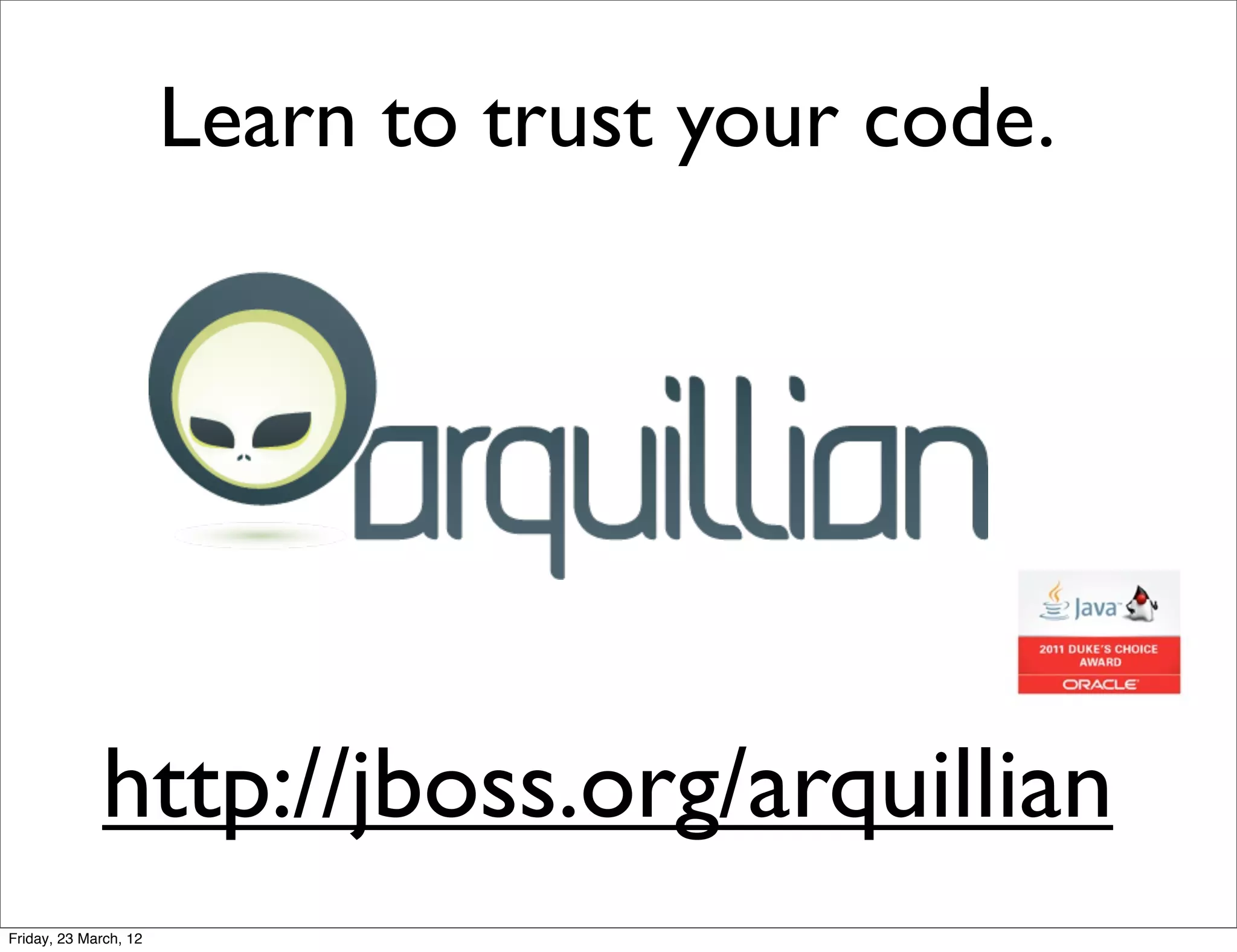 Learn to trust your code.




             http://jboss.org/arquillian
Friday, 23 March, 12
 