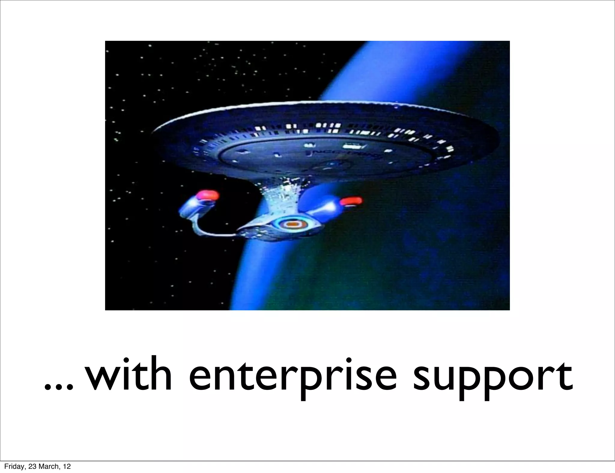 ... with enterprise support
Friday, 23 March, 12
 