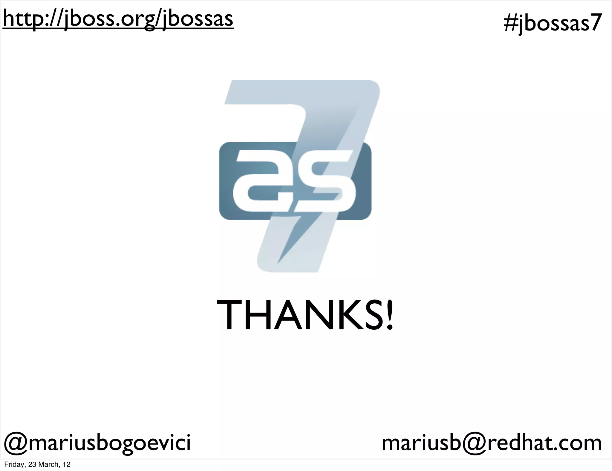 http://jboss.org/jbossas              #jbossas7




                       THANKS!

@mariusbogoevici             mariusb@redhat.com
Friday, 23 March, 12
 