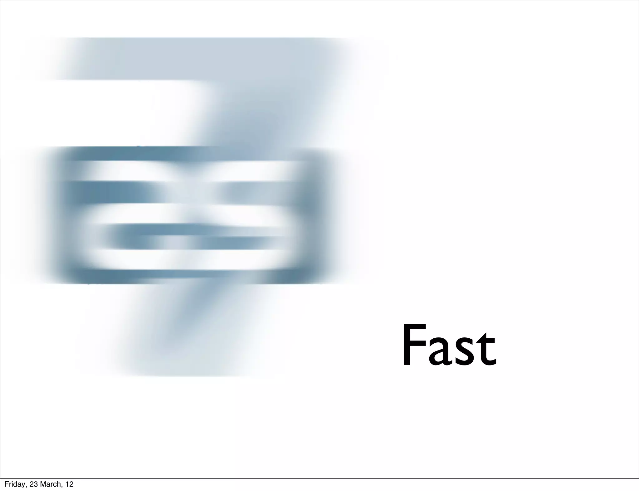 Fast

Friday, 23 March, 12
 