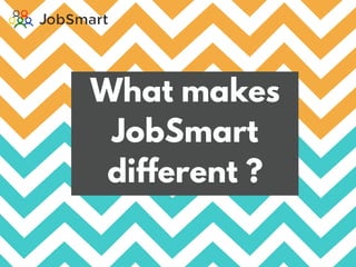 What makes
JobSmart
different ?
 