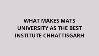 WHAT MAKES MATS
UNIVERSITY AS THE BEST
INSTITUTE CHHATTISGARH
 