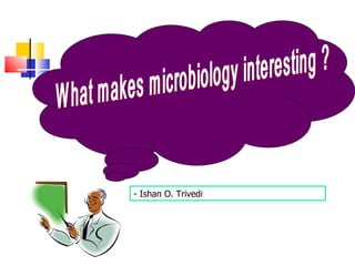 What makes microbiology interesting ? - Ishan O. Trivedi 