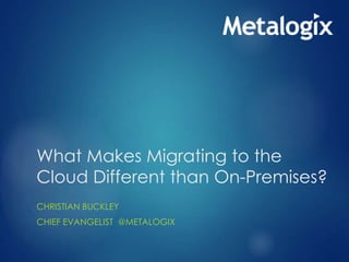 What Makes Migrating to the
Cloud Different than On-Premises?
CHRISTIAN BUCKLEY
CHIEF EVANGELIST @METALOGIX
 