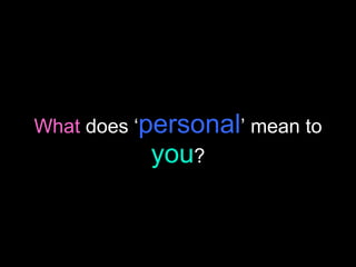 What  does ‘ personal ’ mean to  you ? 