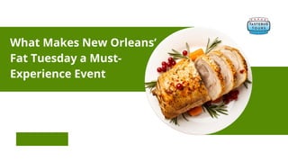 What Makes New Orleans’
Fat Tuesday a Must-
Experience Event
 