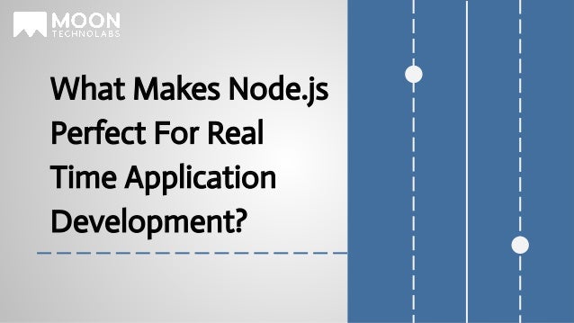 What Makes Node.js
Perfect For Real
Time Application
Development?
 