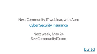 Nextweek,May24
SeeCommunityIT.com
CyberSecurityInsurance
NextCommunity ITwebinar,withAon:
 