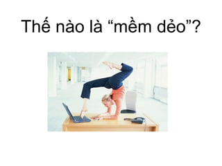 Thế nào là “mềm dẻo”?
 