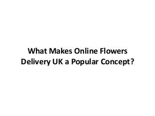 What Makes Online Flowers
Delivery UK a Popular Concept?

 