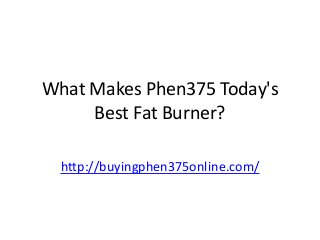 What Makes Phen375 Today's
Best Fat Burner?
http://buyingphen375online.com/

 
