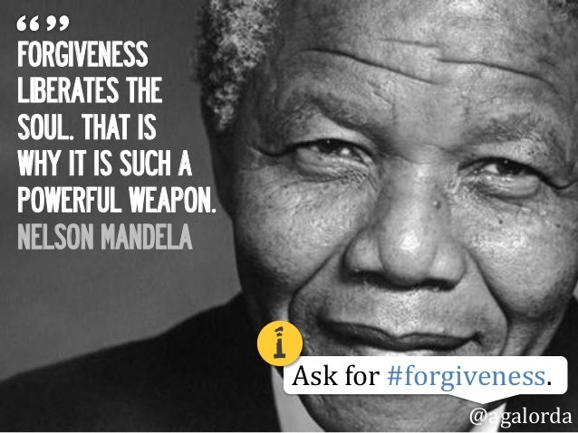FORGIVENESS
LIBERATES THE
SOUL. THAT IS
WHY IT IS SUCH A
POWERFUL WEAPON.
NELSON MANDELA
Ask
 for
 #forgiveness.
@agal...