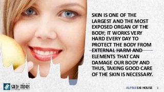 ALPINE SKI HOUSE
SKIN IS ONE OF THE
LARGEST AND THE MOST
EXPOSED ORGAN OF THE
BODY; IT WORKS VERY
HARD EVERY DAY TO
PROTEC...