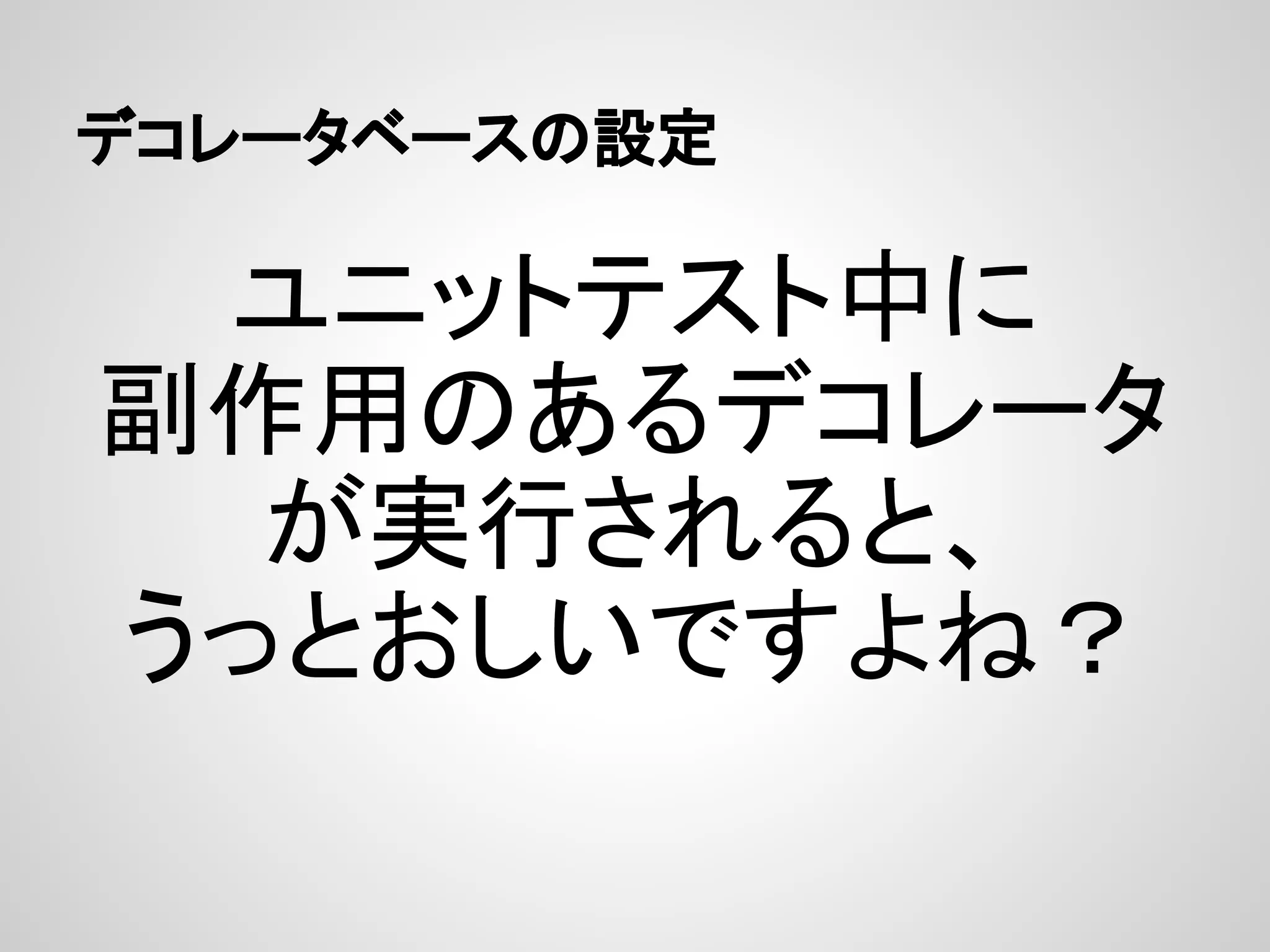 デコレータベースの設定

 ユニットテスト中に
副作用のあるデコレータ
  が実行されると、
うっとおしいですよね？
 