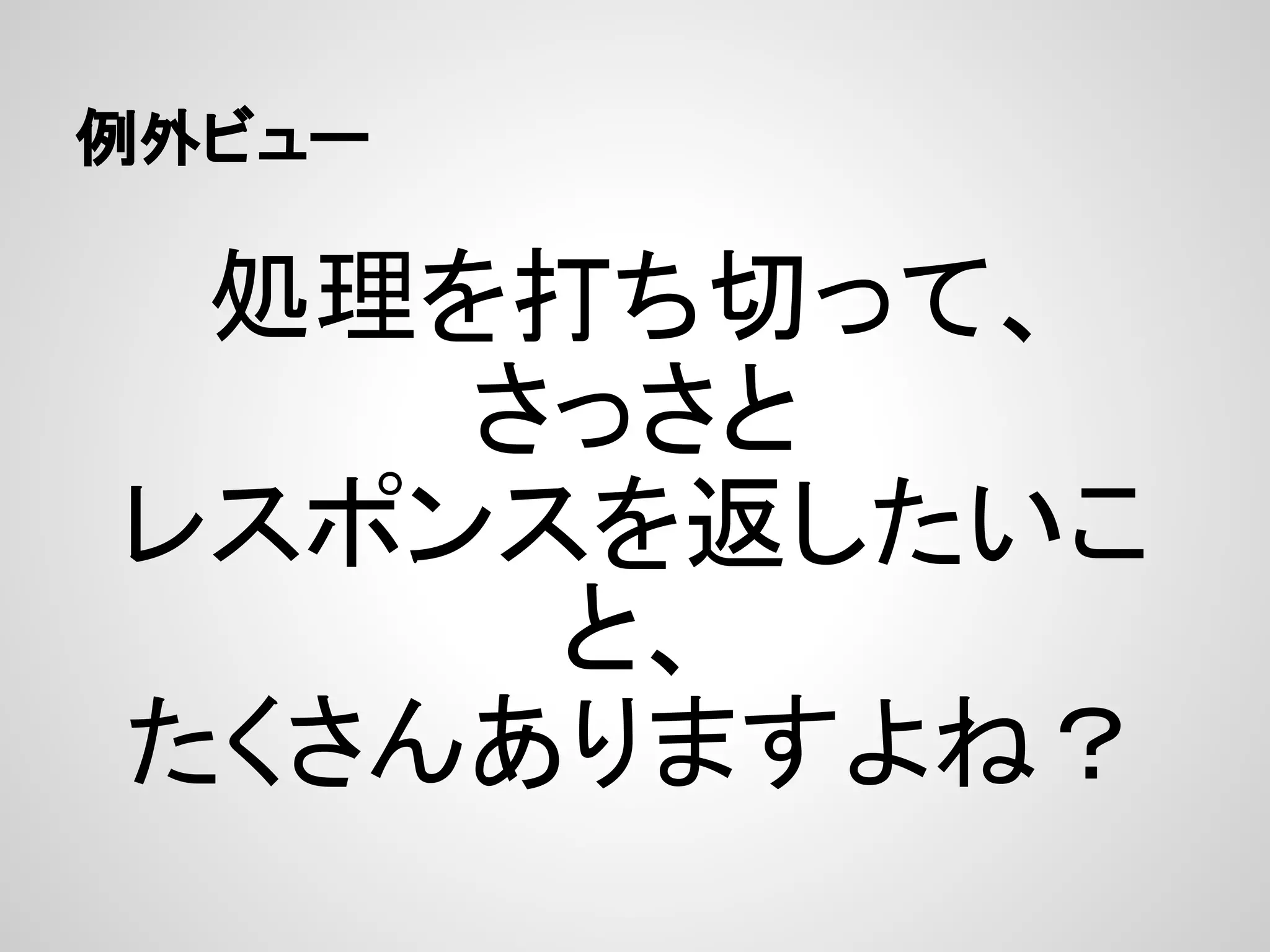 例外ビュー

 処理を打ち切って、
    さっさと
レスポンスを返したいこ
     と、
たくさんありますよね？
 