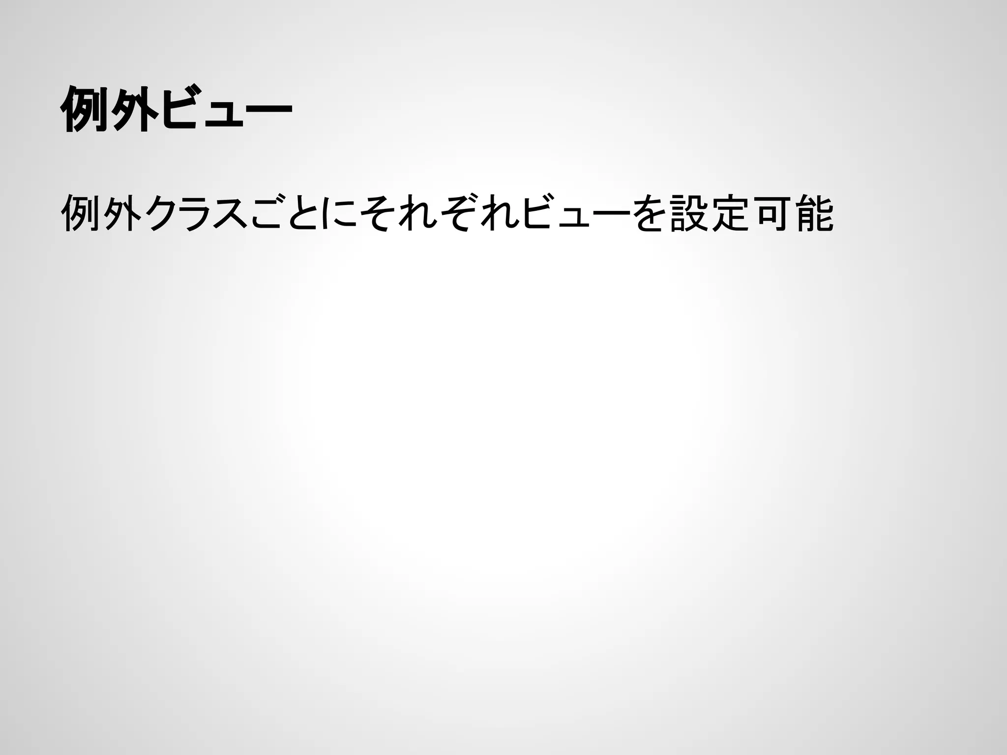 例外ビュー

例外クラスごとにそれぞれビューを設定可能
 