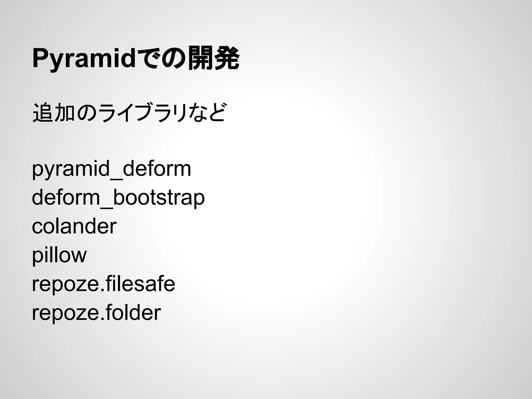 Pyramidでの開発

追加のライブラリなど

pyramid_deform
deform_bootstrap
colander
pillow
repoze.filesafe
repoze.folder
 