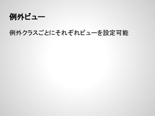 例外ビュー

例外クラスごとにそれぞれビューを設定可能
 