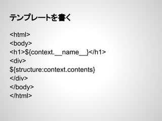テンプレートを書く

<html>
<body>
<h1>${context.__name__}</h1>
<div>
${structure:context.contents}
</div>
</body>
</html>
 