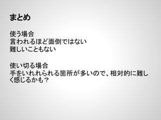 まとめ

使う場合
言われるほど面倒ではない
難しいこともない

使い切る場合
手をいれれられる箇所が多いので、相対的に難し
く感じるかも？
 