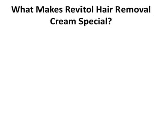 What Makes Revitol Hair Removal
       Cream Special?
 