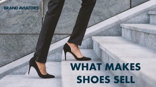 WHAT MAKES
SHOES SELL
 