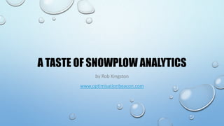 A TASTE OF SNOWPLOW ANALYTICS
by Rob Kingston
www.optimisationbeacon.com
 